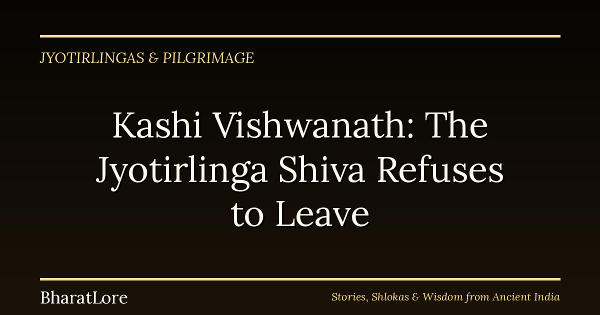 Kashi Vishwanath: The Jyotirlinga Shiva Refuses to Leave