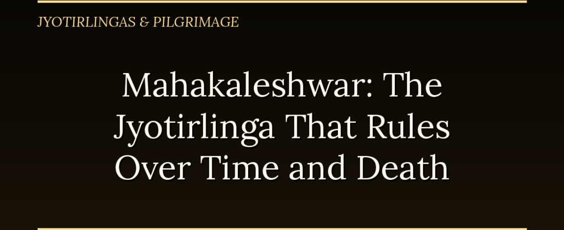 Mahakaleshwar: The Jyotirlinga That Rules Over Time and Death
