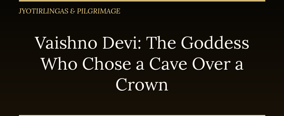 Vaishno Devi: The Goddess Who Chose a Cave Over a Crown