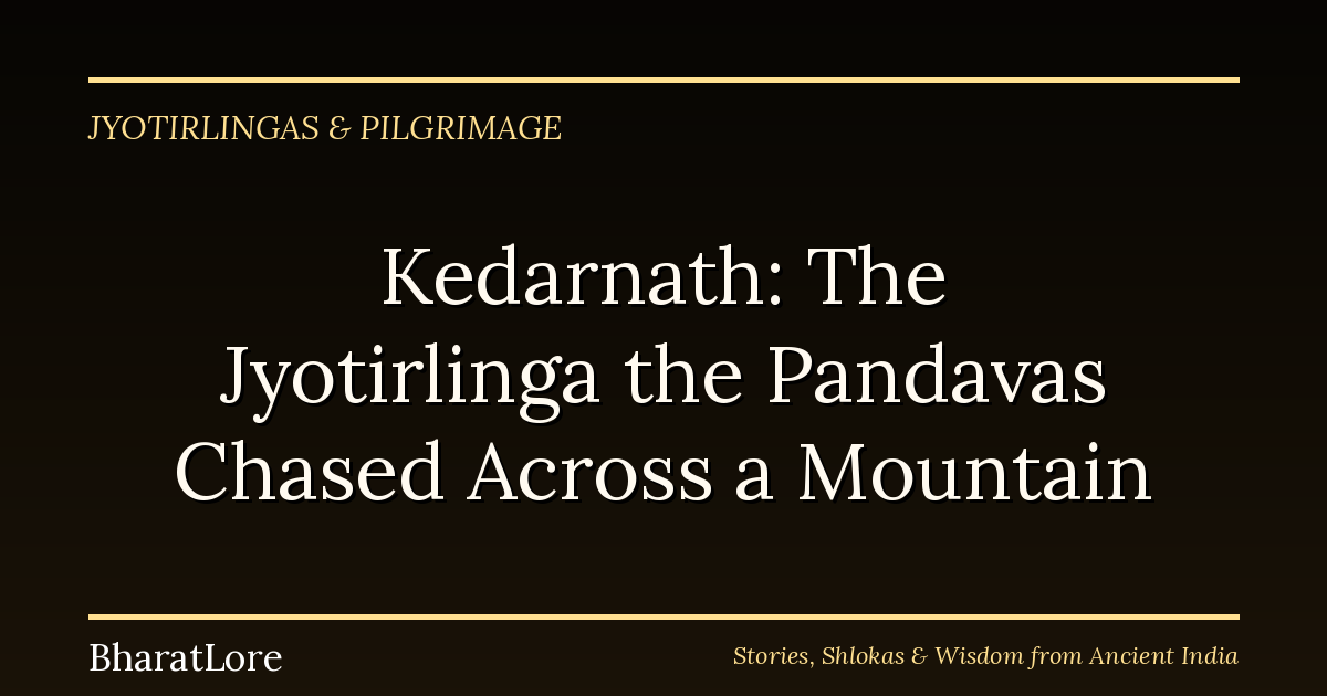 Kedarnath: The Jyotirlinga the Pandavas Chased Across a Mountain