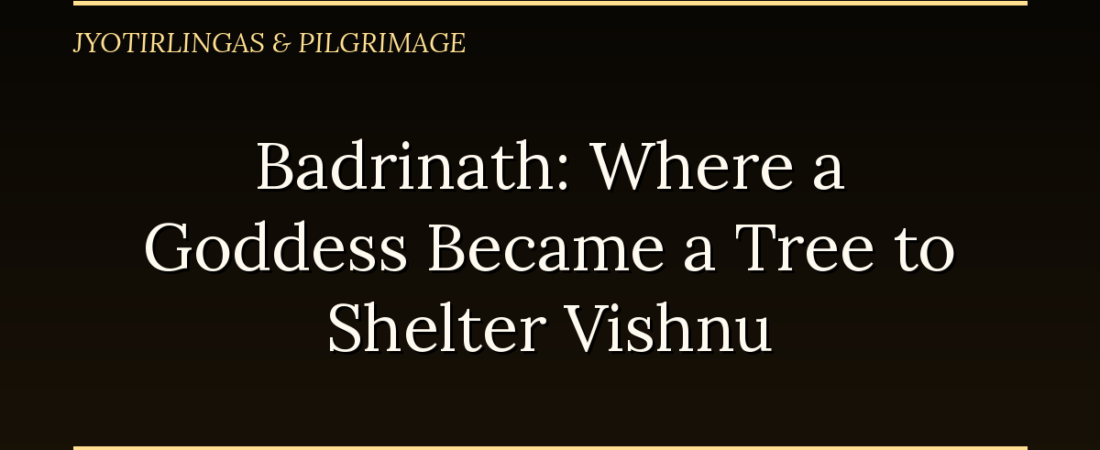 Badrinath: Where a Goddess Became a Tree to Shelter Vishnu