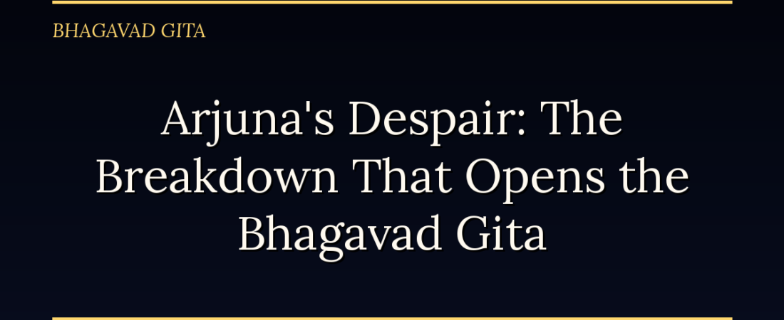 Arjuna’s Despair: The Breakdown That Opens the Bhagavad Gita
