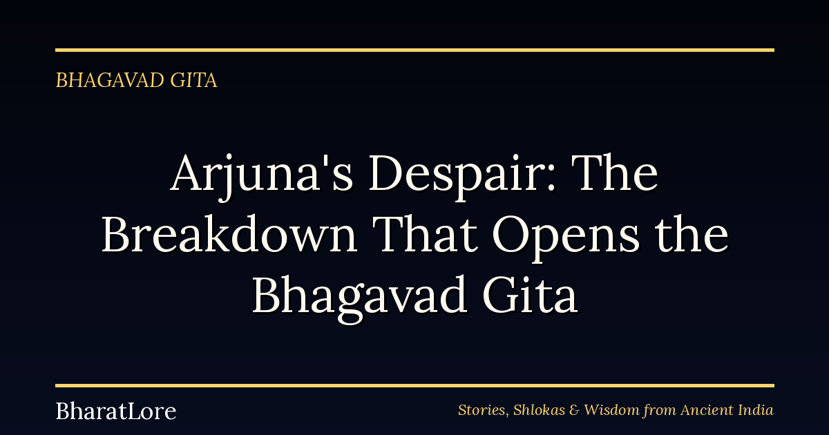 Arjuna’s Despair: The Breakdown That Opens the Bhagavad Gita