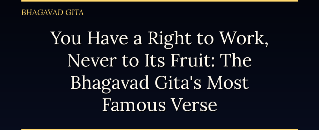 You Have a Right to Work, Never to Its Fruit: The Bhagavad Gita’s Most Famous Verse