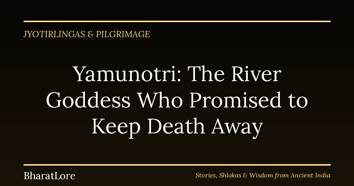 Yamunotri: The River Goddess Who Promised to Keep Death Away