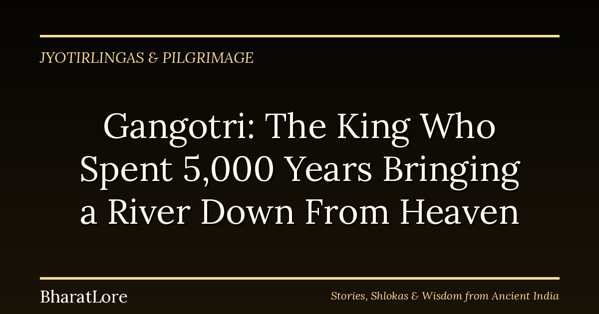 Gangotri: The King Who Spent 5,000 Years Bringing a River Down From Heaven