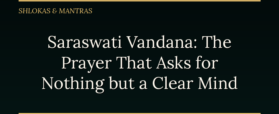 Saraswati Vandana: The Prayer That Asks for Nothing but a Clear Mind