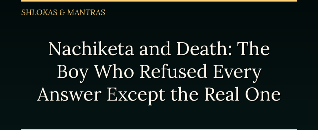 Nachiketa and Death: The Boy Who Refused Every Answer Except the Real One