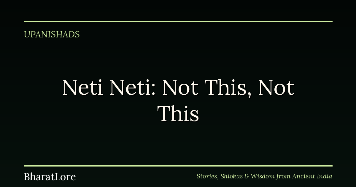 Neti Neti: The Upanishad That Defines the Divine by Saying What It Isn’t