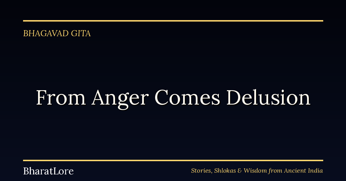 From Anger Comes Delusion: The Bhagavad Gita’s Chain Reaction of Self-Destruction