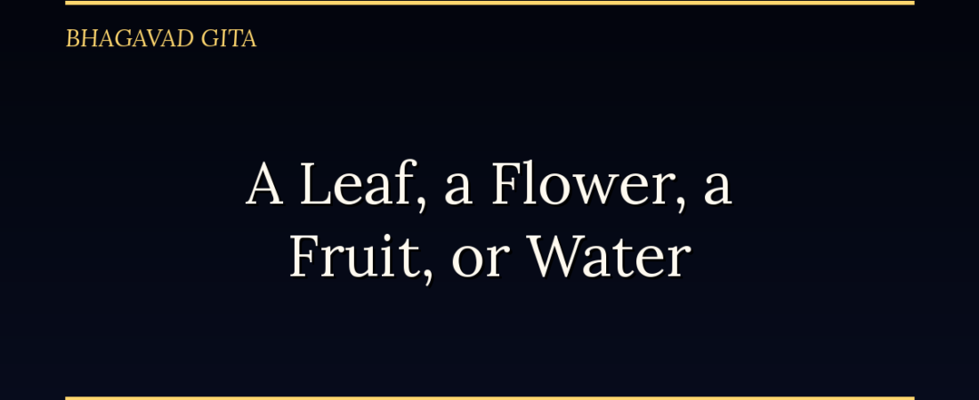 A Leaf, a Flower, a Fruit, or Water: The Bhagavad Gita on What Devotion Actually Costs