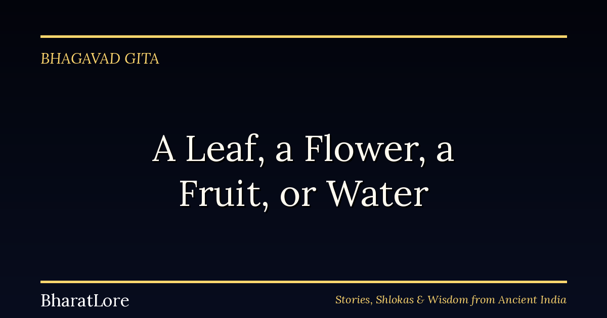 A Leaf, a Flower, a Fruit, or Water: The Bhagavad Gita on What Devotion Actually Costs