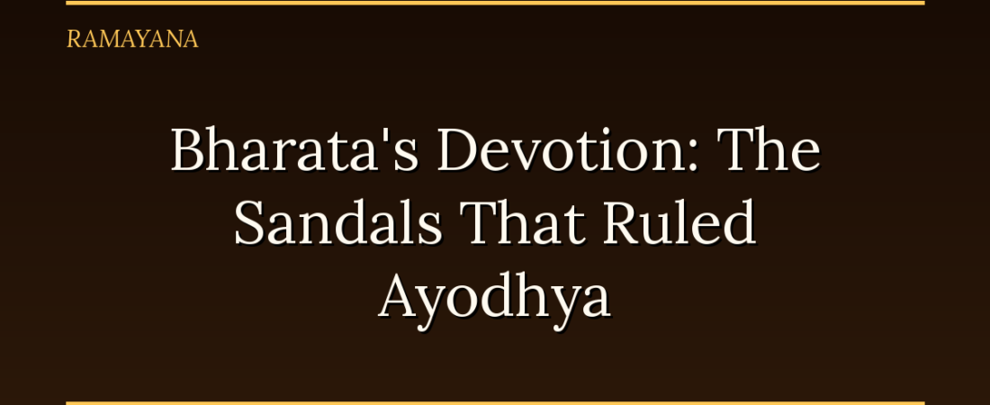 Bharata’s Devotion: The Sandals That Ruled Ayodhya