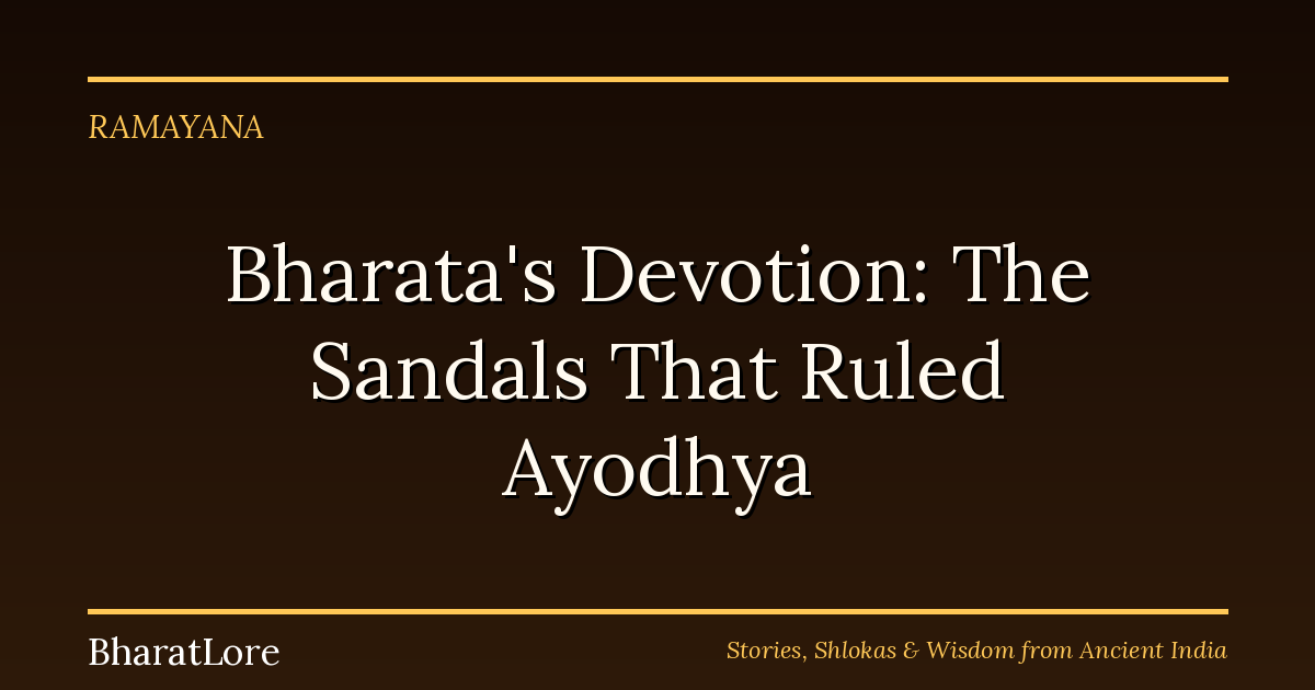 Bharata’s Devotion: The Sandals That Ruled Ayodhya