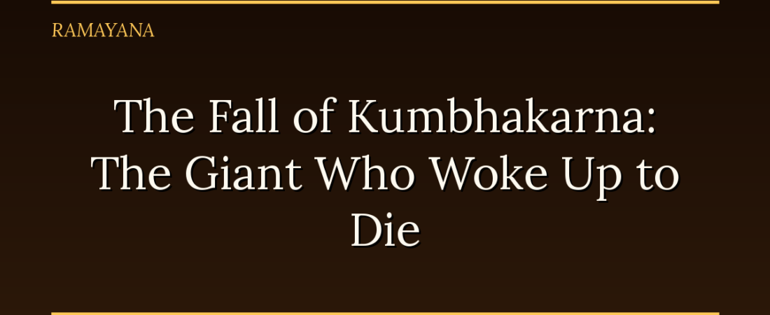 The Fall of Kumbhakarna: The Giant Who Woke Up to Die