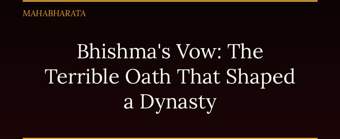 Bhishma’s Vow: The Terrible Oath That Shaped a Dynasty