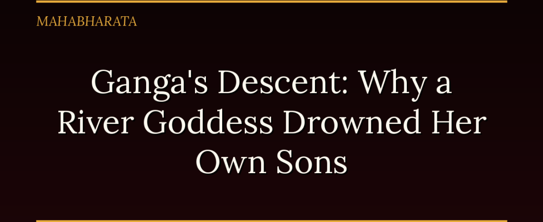Ganga’s Descent: Why a River Goddess Drowned Her Own Sons