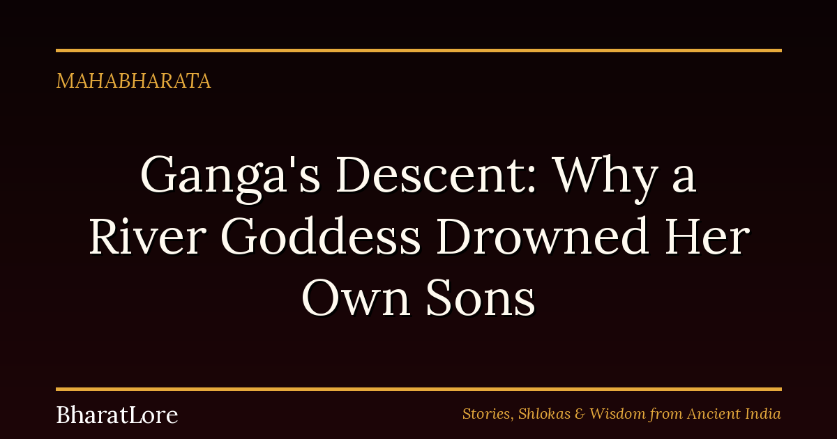 Ganga’s Descent: Why a River Goddess Drowned Her Own Sons