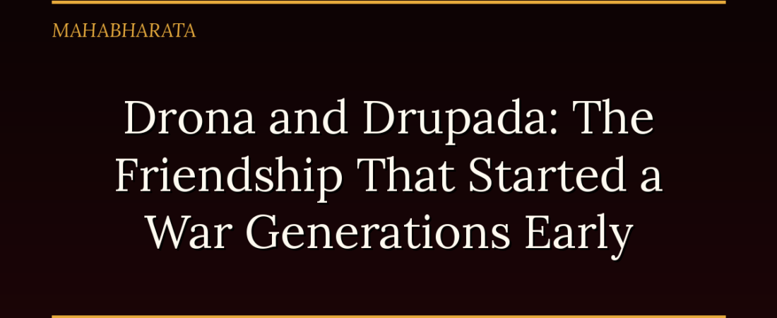 Drona and Drupada: The Friendship That Started a War Generations Early