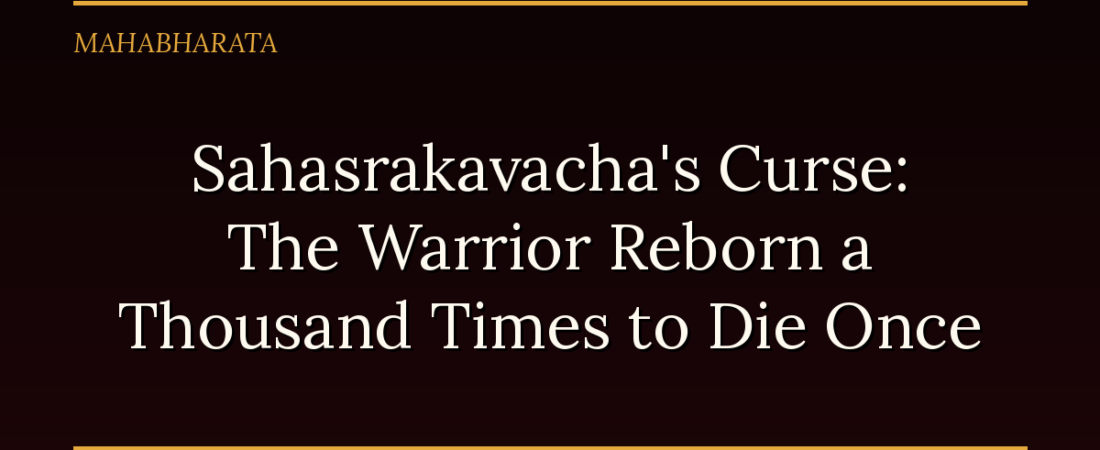 Sahasrakavacha’s Curse: The Warrior Reborn a Thousand Times to Die Once