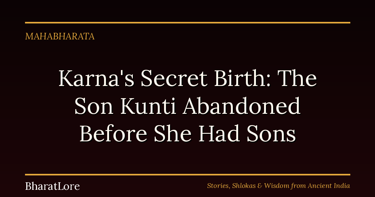 Karna’s Secret Birth: The Son Kunti Abandoned Before She Had Sons