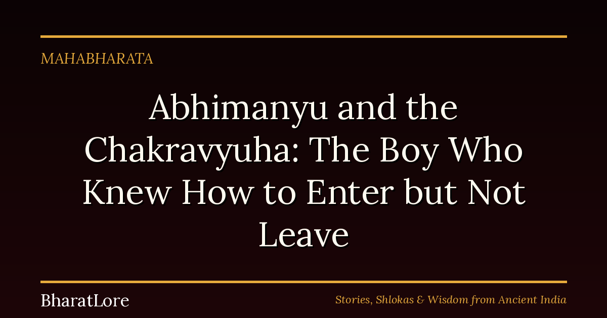 Abhimanyu and the Chakravyuha: The Boy Who Knew How to Enter but Not Leave