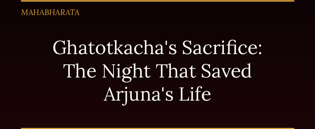 Ghatotkacha’s Sacrifice: The Night That Saved Arjuna’s Life