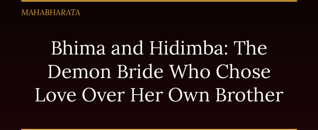 Bhima and Hidimba: The Demon Bride Who Chose Love Over Her Own Brother