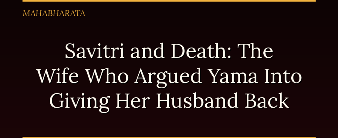 Savitri and Death: The Wife Who Argued Yama Into Giving Her Husband Back