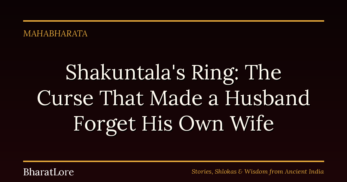 Shakuntala’s Ring: The Curse That Made a Husband Forget His Own Wife