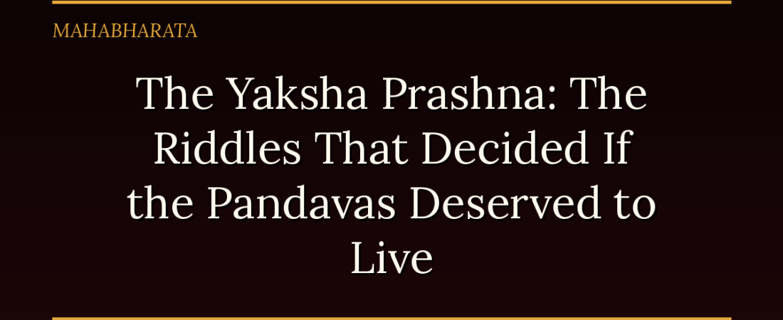 The Yaksha Prashna: The Riddles That Decided If the Pandavas Deserved to Live
