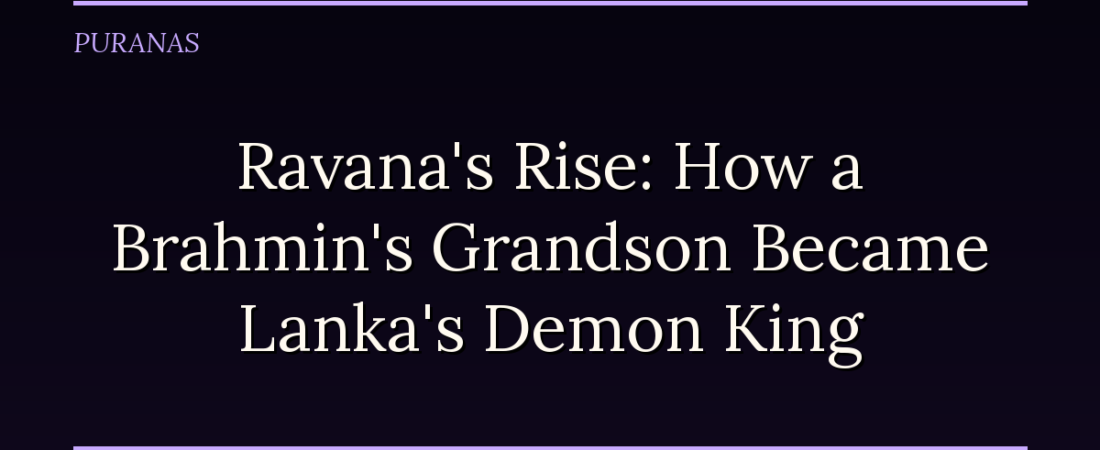 Ravana’s Rise: How a Brahmin’s Grandson Became Lanka’s Demon King