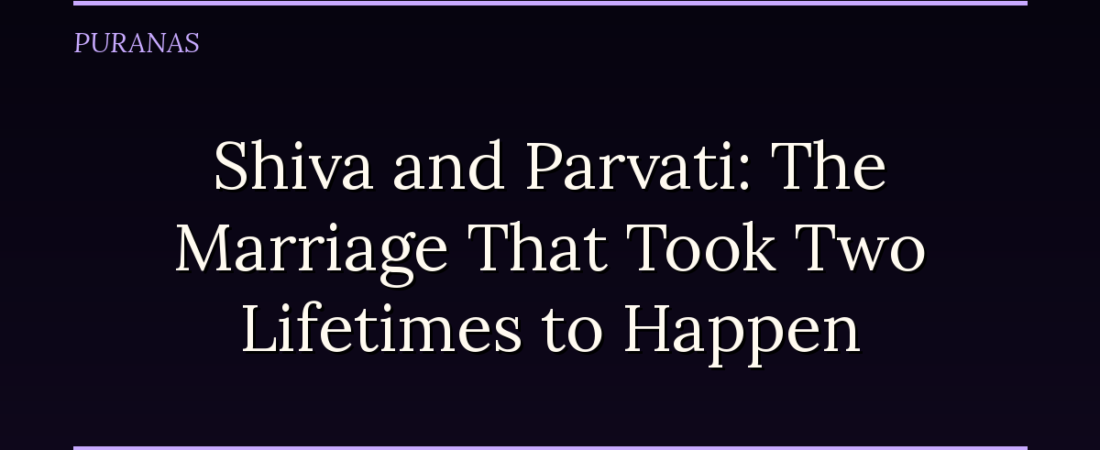 Shiva and Parvati: The Marriage That Took Two Lifetimes to Happen