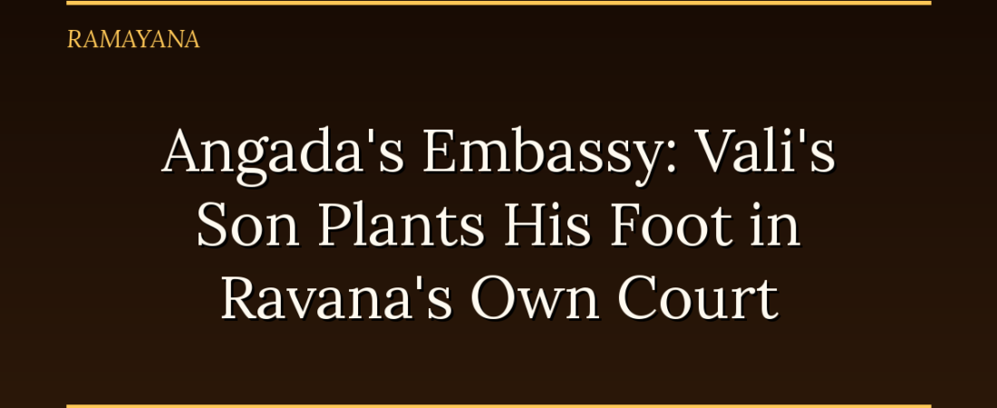 Angada’s Embassy: Vali’s Son Plants His Foot in Ravana’s Own Court