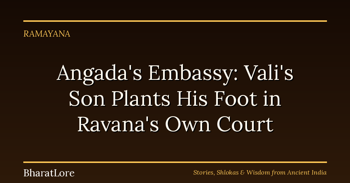 Angada’s Embassy: Vali’s Son Plants His Foot in Ravana’s Own Court
