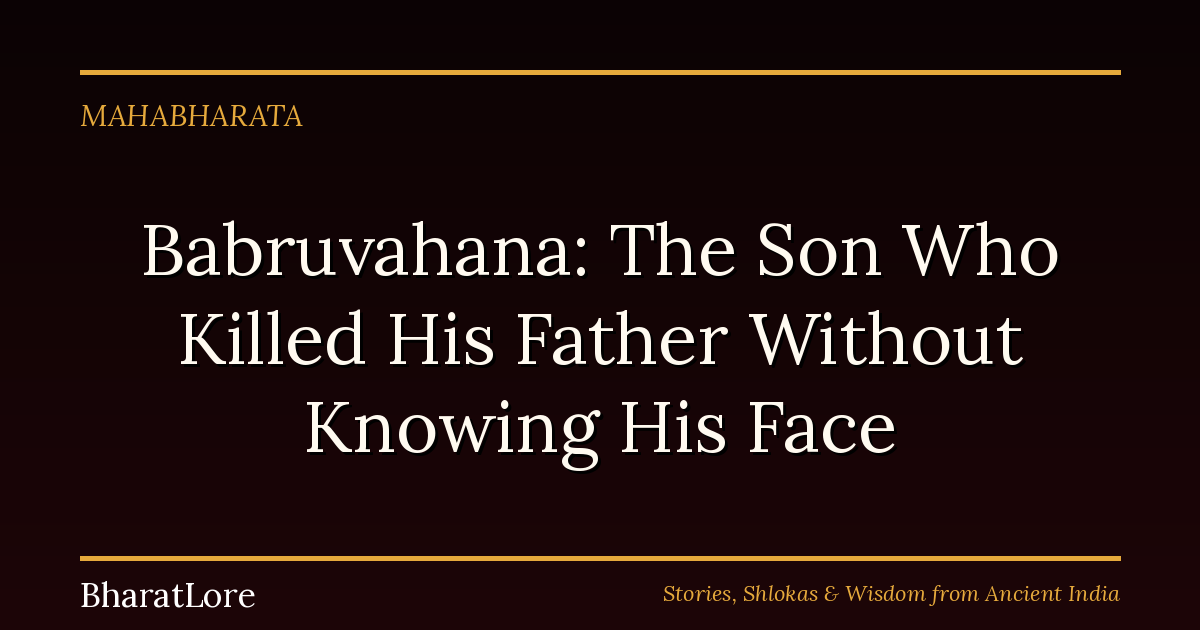 Babruvahana: The Son Who Killed His Father Without Knowing His Face