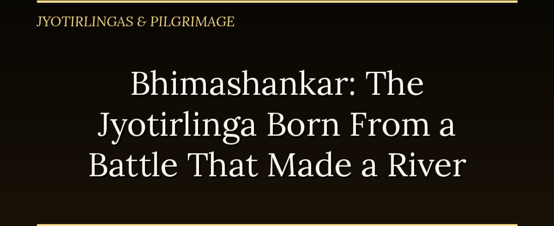 Bhimashankar: The Jyotirlinga Born From a Battle That Made a River