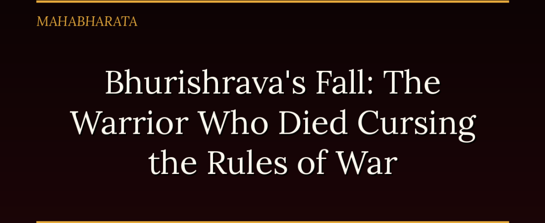 Bhurishrava’s Fall: The Warrior Who Died Cursing the Rules of War
