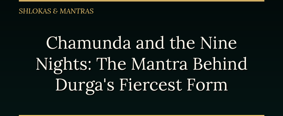 Chamunda and the Nine Nights: The Mantra Behind Durga’s Fiercest Form