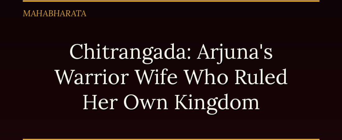 Chitrangada: Arjuna’s Warrior Wife Who Ruled Her Own Kingdom