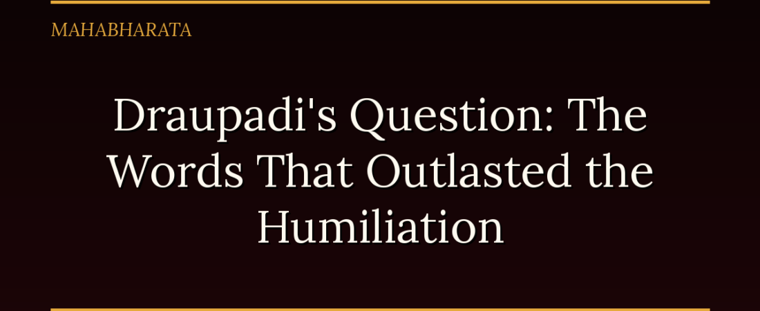 Draupadi’s Question: The Words That Outlasted the Humiliation