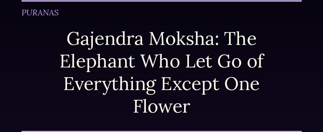 Gajendra Moksha: The Elephant Who Let Go of Everything Except One Flower