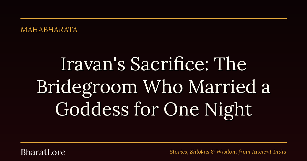 Iravan’s Sacrifice: The Bridegroom Who Married a Goddess for One Night