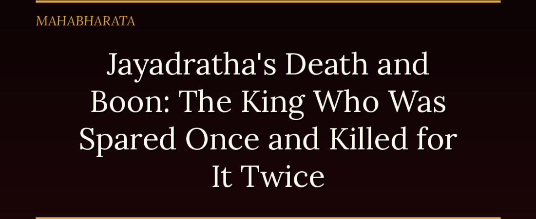 Jayadratha’s Death and Boon: The King Who Was Spared Once and Killed for It Twice