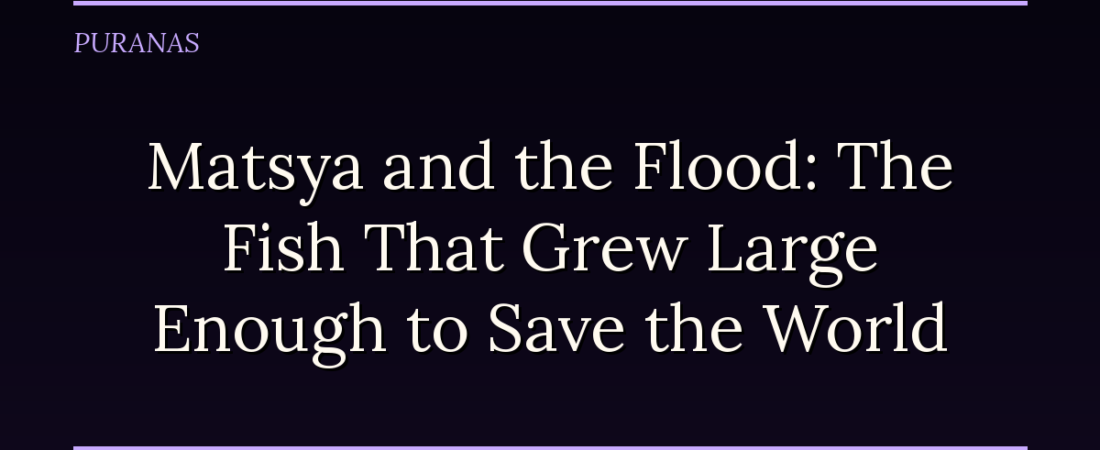 Matsya and the Flood: The Fish That Grew Large Enough to Save the World