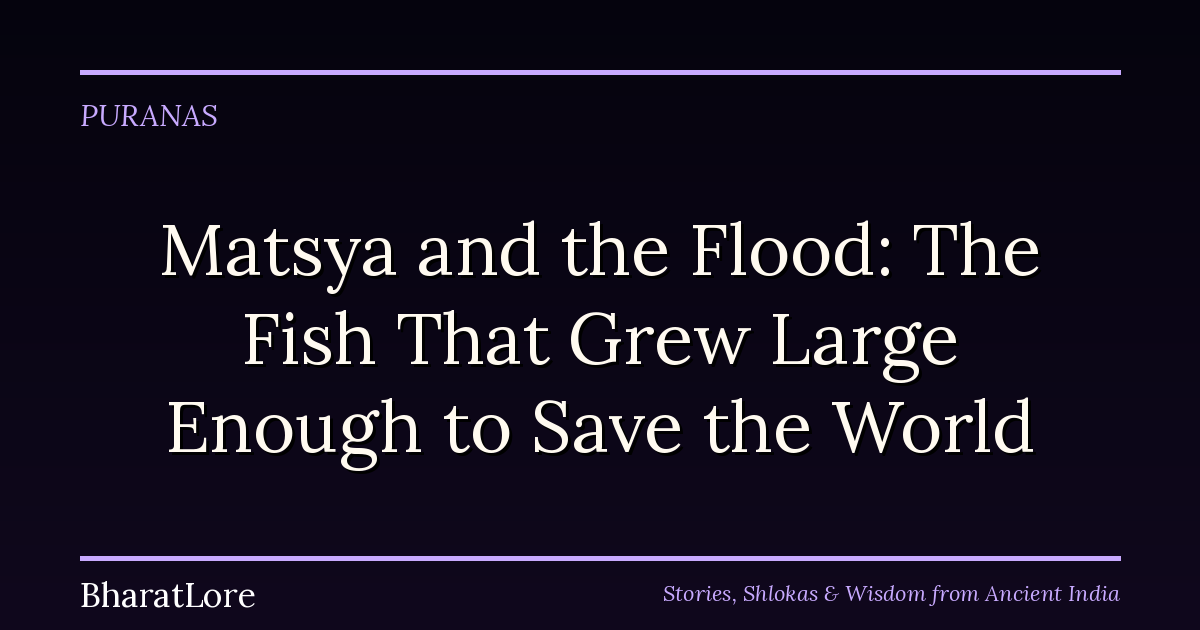Matsya and the Flood: The Fish That Grew Large Enough to Save the World