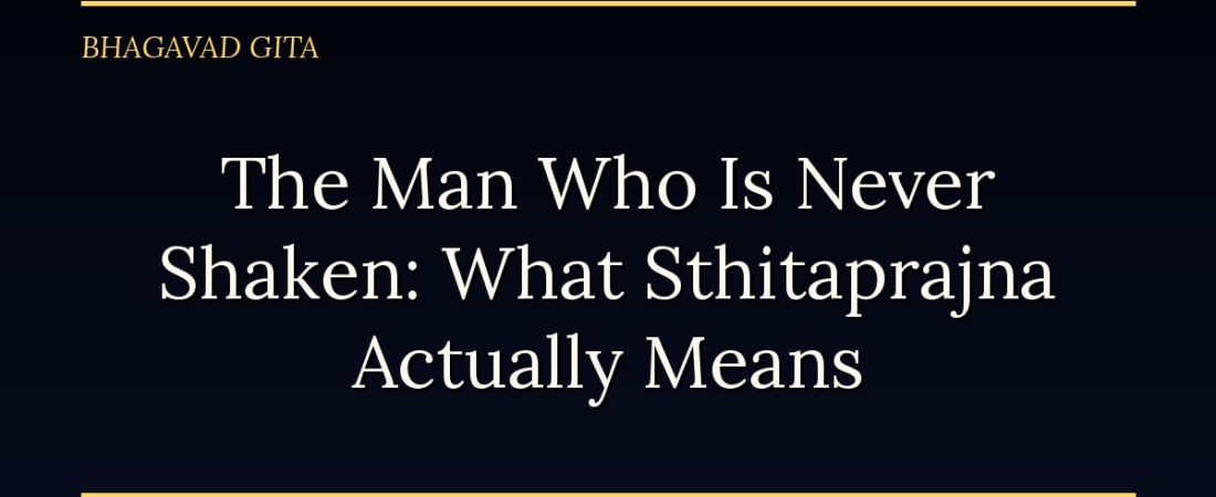 The Man Who Is Never Shaken: What “Sthitaprajna” Actually Means
