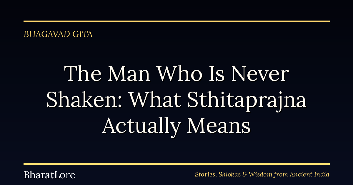 The Man Who Is Never Shaken: What “Sthitaprajna” Actually Means