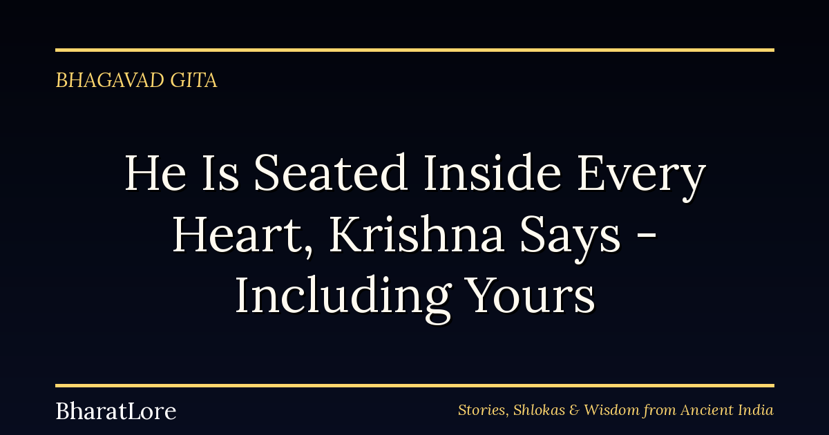 He Is Seated Inside Every Heart, Krishna Says — Including Yours