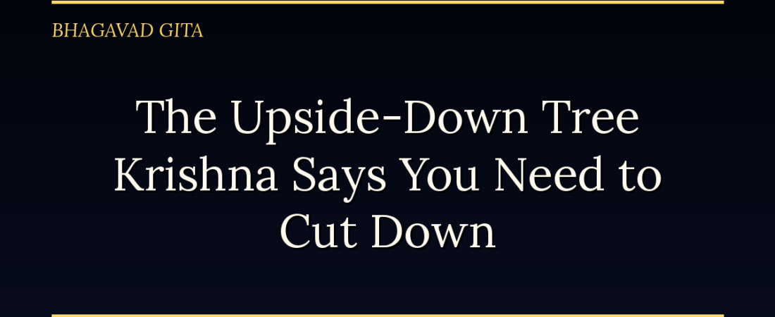 The Upside-Down Tree Krishna Says You Need to Cut Down